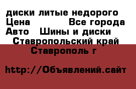 диски литые недорого › Цена ­ 8 000 - Все города Авто » Шины и диски   . Ставропольский край,Ставрополь г.